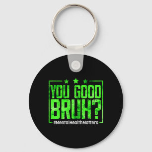 You Good Bruh Mental Health Awareness Women Men Key Ring