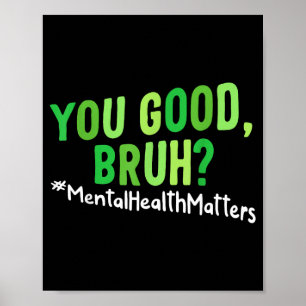 You Good Bruh Mental Health Awareness Women Men Poster