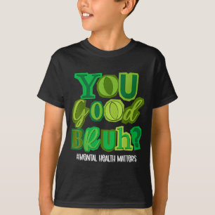 You Good Bruh Mental Health Awareness Women Men T-Shirt