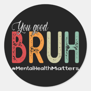 You Good Bruh Mental Health Counsellor Therapist Classic Round Sticker