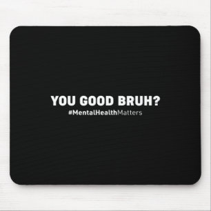 You Good Bruh Mental Health Human Brain Counsellor Mouse Pad