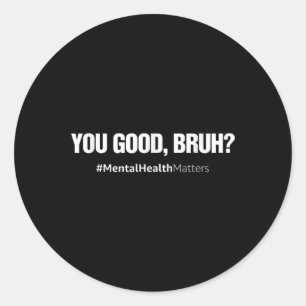 You Good Bruh Mental Health Human Brain Counselor  Classic Round Sticker