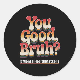 You Good Bruh? Mental Health Matters Retro Vintage Classic Round Sticker
