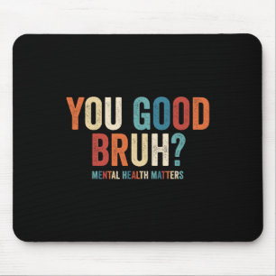 You Good Bruh Mental Health Problems _1 Mouse Pad