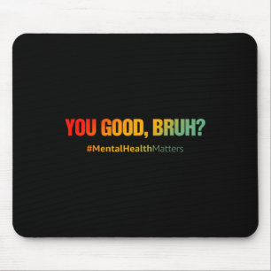 You Good Bruh Mental Health Problems Mental Health Mouse Pad