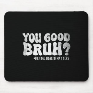 You Good Bruh Mental Health S Awareness Green Ribb Mouse Pad