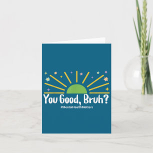 You Good Bruh Mental Health S Tee For Men Women  Card