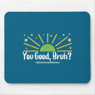 You Good Bruh Mental Health S Tee For Men Women  Mouse Pad