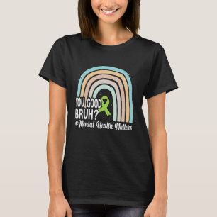 You Good Bruhmental Health Human Brain Mental Awar T-Shirt