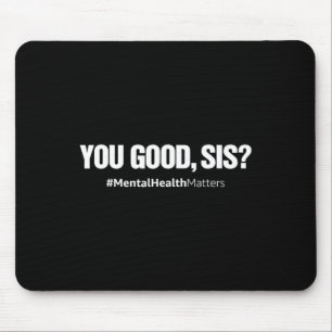 You Good Sis Fun Mental Health Matters Awareness M Mouse Pad