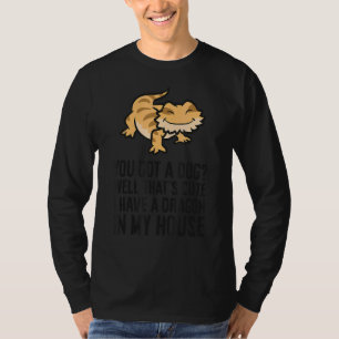 You Got A Dog I Have A Dragon In My House Bearded  T-Shirt