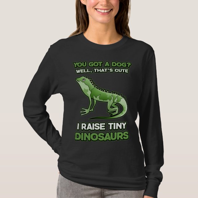 You Got A Dog I Raise Tiny Dinosaurs Bearded Drago T-Shirt (Front)