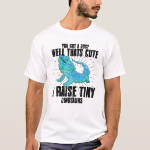 You Got A Dog Well That’S Cute I Raise Tiny Dinosa T-Shirt