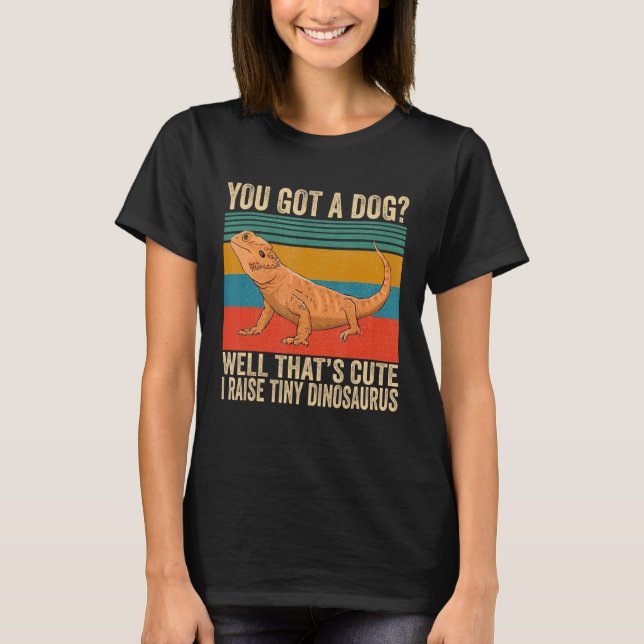 You Got A Dog Well That's Cute I Raise A Tiny Dino T-Shirt (Front)