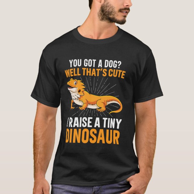 You Got A Dog Well That's Cute I Raise A Tiny Dino T-Shirt (Front)