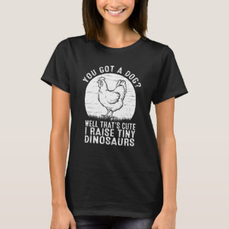 You got a dog Well that's cute I raise tiny dinosa T-Shirt