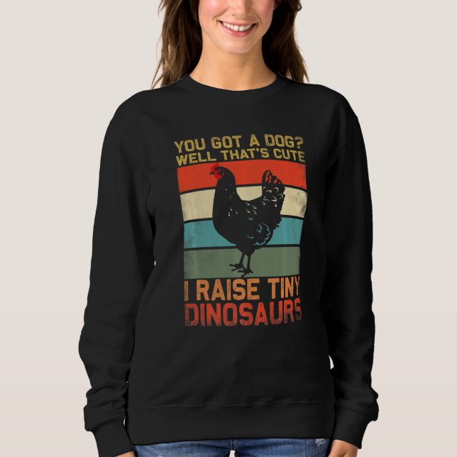 you got a dog well thats cute i raise tiny dinosau sweatshirt (Front)