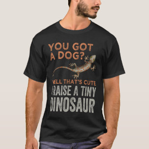 You Got A Dog ? Yell That's Cute I Raise A Tiny T-Shirt