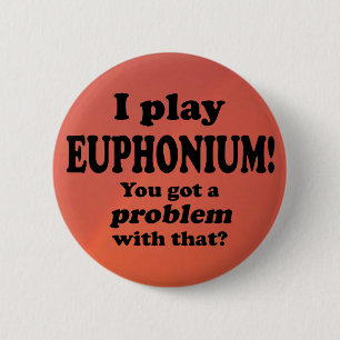 You Got A Problem With That, Euphonium 6 Cm Round Badge
