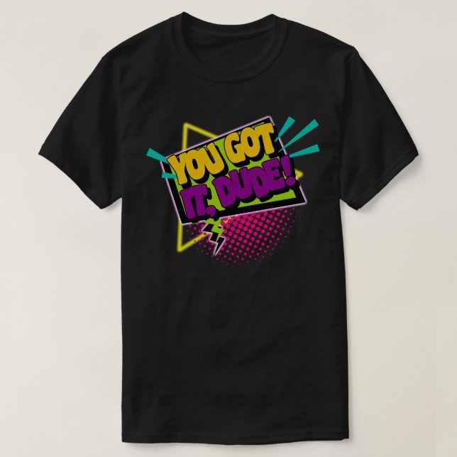 You Got It Dude T-Shirt (Design Front)