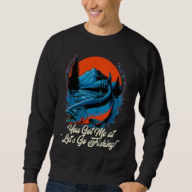 You Got Me at Lets Go Fishing Hobby Fisherman Past Sweatshirt (Front)