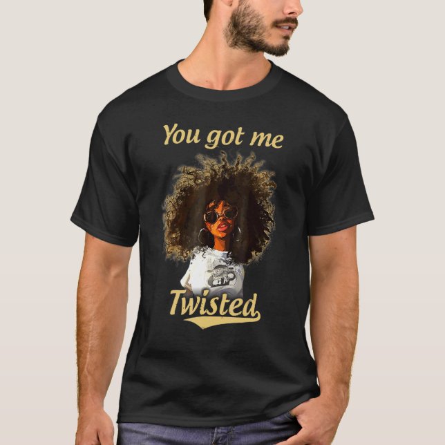 You Got Me Twisted Proud Queen Black Lady Curly Na T-Shirt (Front)