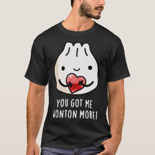 You Got Me Wonton More Cure Wonton Pun T-Shirt