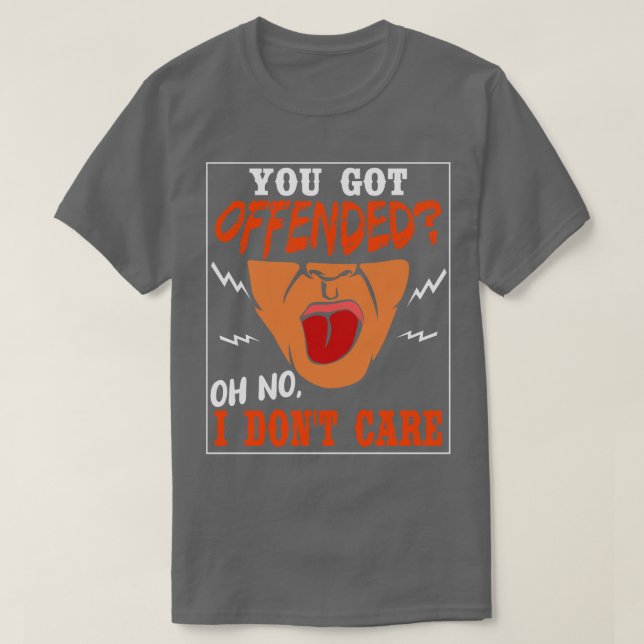 You Got Offended Oh No I Dont e T-Shirt (Design Front)
