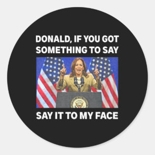You Got Something To Say Kamala Harris First Femal Classic Round Sticker