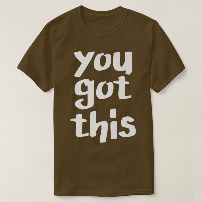 You Got This, Motivation Optimistic Inspiring Posi T-Shirt (Design Front)