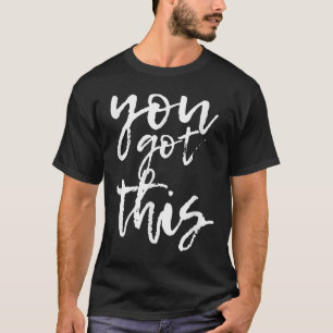 You Got This Motivational And Sitive T-Shirt