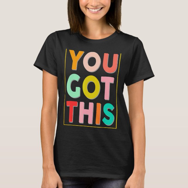 You Got This Motivational Testing Day Design For T T-Shirt (Front)
