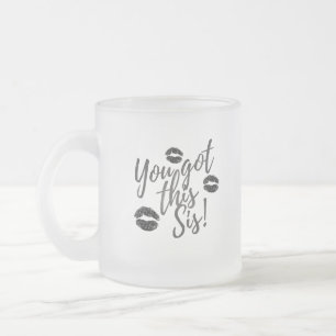 You Got This Sis! Frosted Glass Coffee Mug