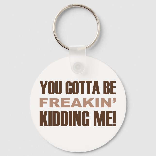 You Gotta Be Freakin Kidding Me Key Ring (Front)