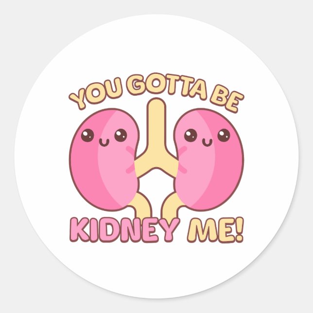 You Gotta Be Kidney me! Cute Anatomy Pun Is Perfec Classic Round Sticker (Front)