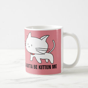 You gotta be kitten me, cat coffee mugs
