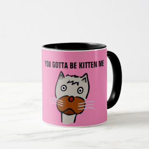 YOU GOTTA BE KITTEN ME, CAT Coffee mugs