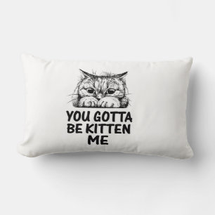 you gotta be kitten me   cats lover design  lumbar cushion