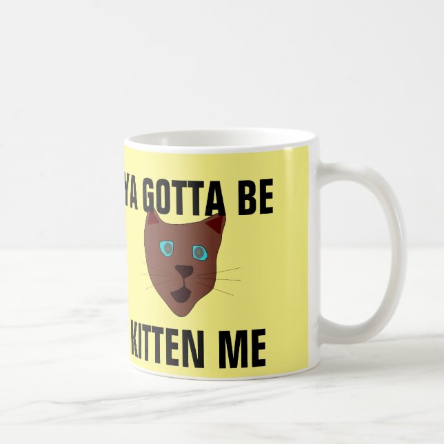 You gotta be kitten me, funny cat coffee mugs (Right)