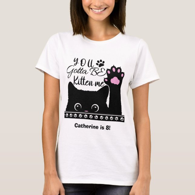 You Gotta Be Kitten Me Funny Cat Pattern Birthday T-Shirt (Front)