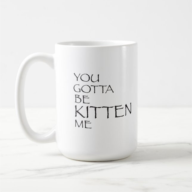You Gotta Be Kitten Me Mug (Left)