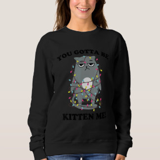 You Gotta Be Kitten Me! Xmas Lights Sarcastic Sad  Sweatshirt