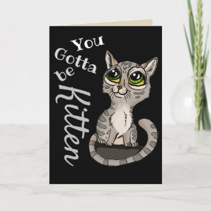 You Gotta be Kitten Pun Card