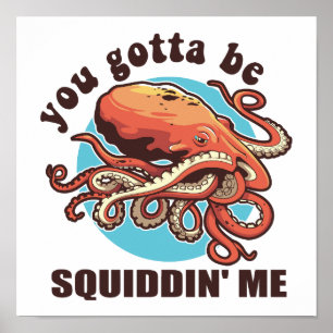 You Gotta Be Squiddin' Me, Funny Octopus Saying Poster