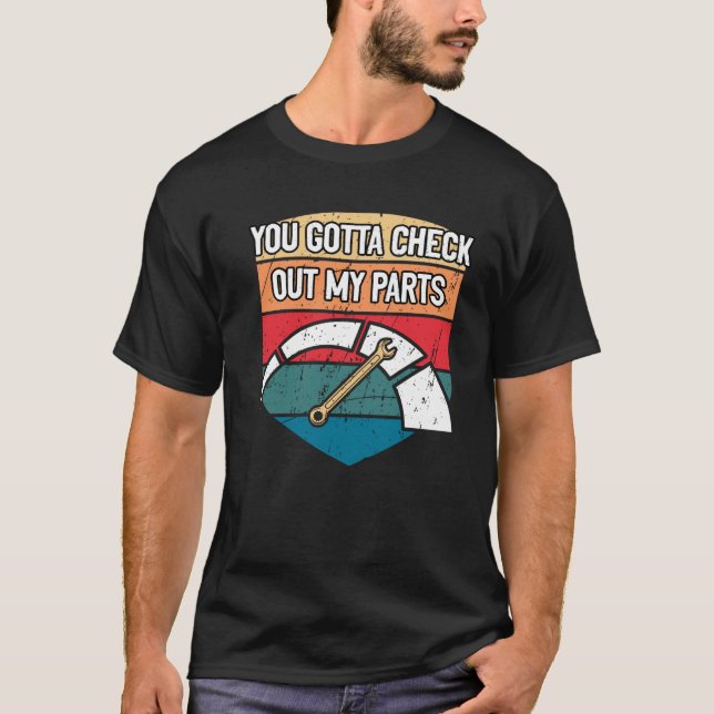 You Gotta Check Out My Parts Car Mechanic Auto Car T-Shirt (Front)