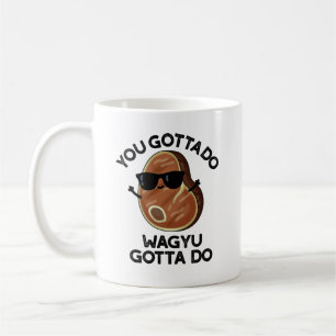 You Gotta Do Wagyu Gotta Do Funny Steak Pun  Coffee Mug