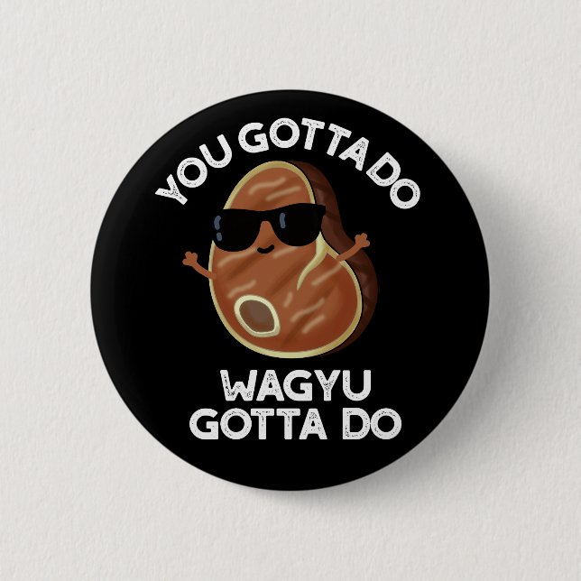 You Gotta Do Wagyu Gotta Do Steak Pun Dark BG 6 Cm Round Badge (Front)