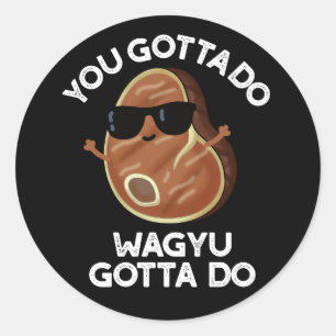 You Gotta Do Wagyu Gotta Do Steak Pun Dark BG Classic Round Sticker