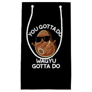 You Gotta Do Wagyu Gotta Do Steak Pun Dark BG Small Gift Bag