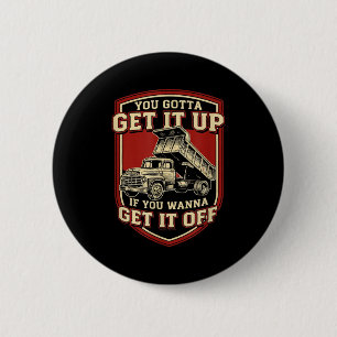 You Gotta Get Funny Dump Truck Driver Trucking Dad 6 Cm Round Badge